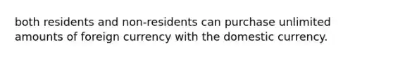 both residents and non-residents can purchase unlimited amounts of foreign currency with the domestic currency.
