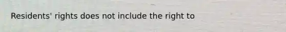Residents' rights does not include the right to