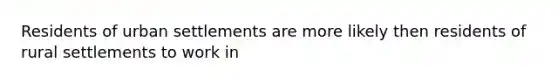 Residents of urban settlements are more likely then residents of rural settlements to work in