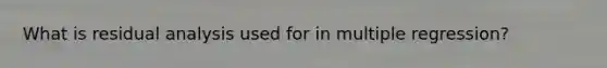 What is residual analysis used for in multiple regression?