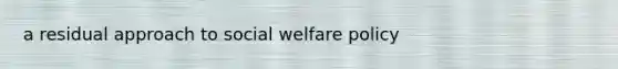 a residual approach to social welfare policy