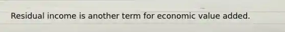 Residual income is another term for economic value added.