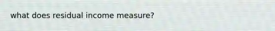 what does residual income measure?