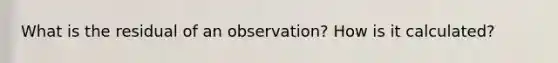 What is the residual of an observation? How is it calculated?