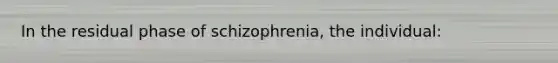 In the residual phase of schizophrenia, the individual: