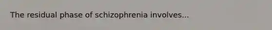 The residual phase of schizophrenia involves...