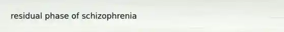 residual phase of schizophrenia