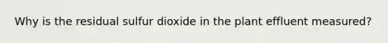 Why is the residual sulfur dioxide in the plant effluent measured?