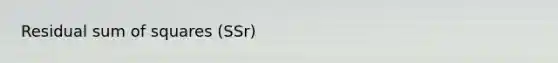Residual sum of squares (SSr)