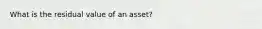 What is the residual value of an asset?
