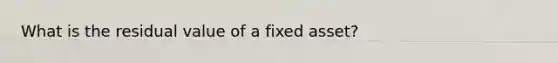 What is the residual value of a fixed asset?