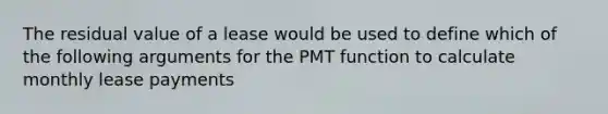 The residual value of a lease would be used to define which of the following arguments for the PMT function to calculate monthly lease payments