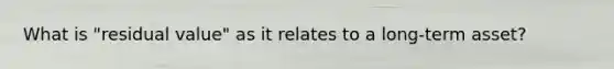 What is "residual value" as it relates to a long-term asset?