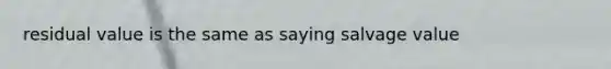 residual value is the same as saying salvage value