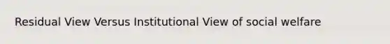 Residual View Versus Institutional View of social welfare