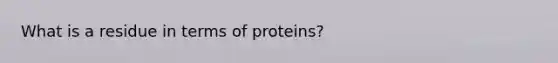 What is a residue in terms of proteins?