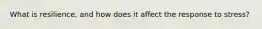 What is resilience, and how does it affect the response to stress?