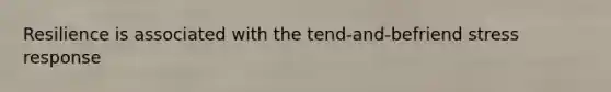 Resilience is associated with the tend-and-befriend stress response
