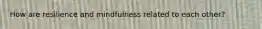 How are resilience and mindfulness related to each other?