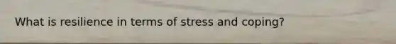 What is resilience in terms of stress and coping?