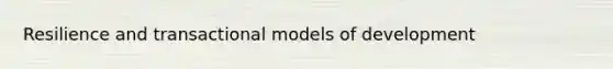 Resilience and transactional models of development