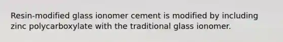 Resin-modified glass ionomer cement is modified by including zinc polycarboxylate with the traditional glass ionomer.