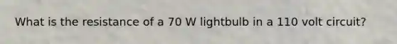 What is the resistance of a 70 W lightbulb in a 110 volt circuit?