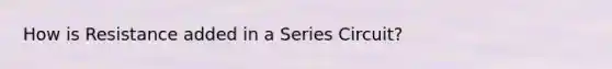 How is Resistance added in a Series Circuit?