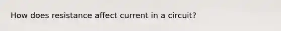 How does resistance affect current in a circuit?