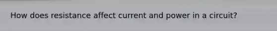 How does resistance affect current and power in a circuit?