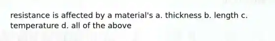 resistance is affected by a material's a. thickness b. length c. temperature d. all of the above