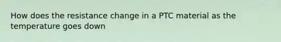 How does the resistance change in a PTC material as the temperature goes down