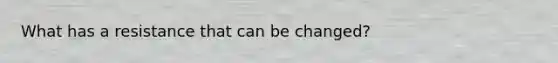 What has a resistance that can be changed?