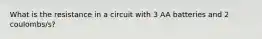 What is the resistance in a circuit with 3 AA batteries and 2 coulombs/s?