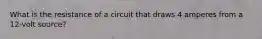 What is the resistance of a circuit that draws 4 amperes from a 12-volt source?