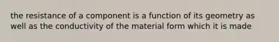 the resistance of a component is a function of its geometry as well as the conductivity of the material form which it is made