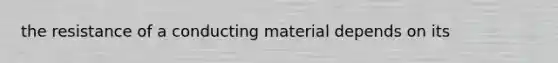 the resistance of a conducting material depends on its