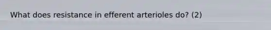 What does resistance in efferent arterioles do? (2)