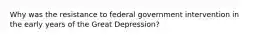 Why was the resistance to federal government intervention in the early years of the Great Depression?