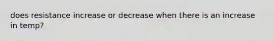 does resistance increase or decrease when there is an increase in temp?