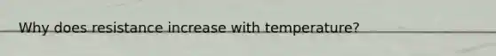 Why does resistance increase with temperature?