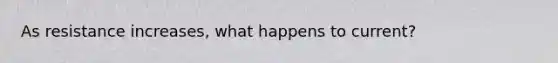 As resistance increases, what happens to current?