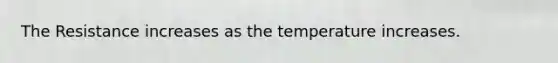 The Resistance increases as the temperature increases.