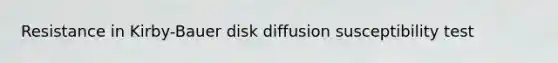 Resistance in Kirby-Bauer disk diffusion susceptibility test