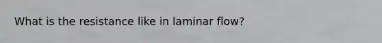 What is the resistance like in laminar flow?