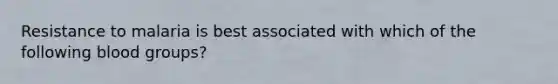 Resistance to malaria is best associated with which of the following blood groups?