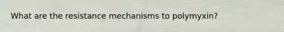 What are the resistance mechanisms to polymyxin?