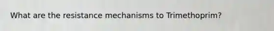 What are the resistance mechanisms to Trimethoprim?