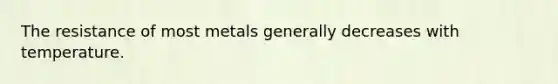 The resistance of most metals generally decreases with temperature.