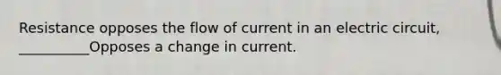 Resistance opposes the flow of current in an electric circuit, __________Opposes a change in current.